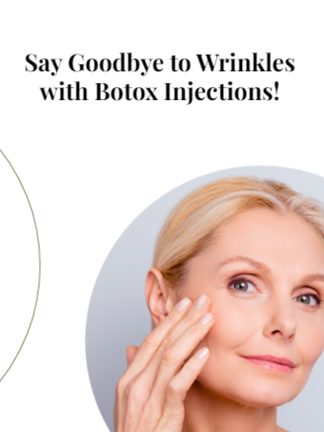 Say Goodbye to Wrinkles with Botox Injections!